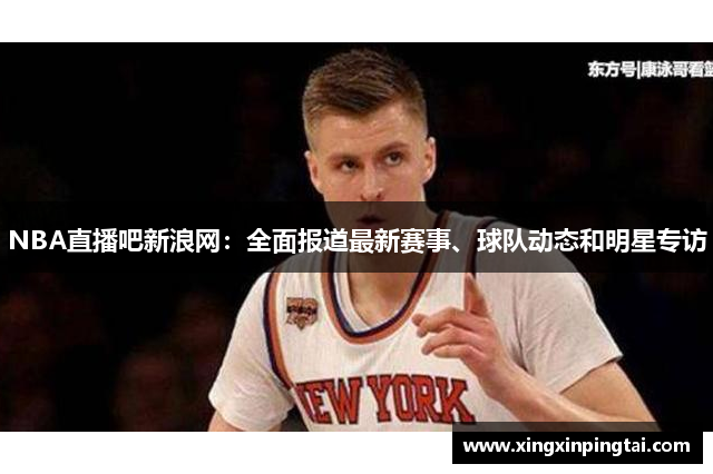 NBA直播吧新浪网：全面报道最新赛事、球队动态和明星专访