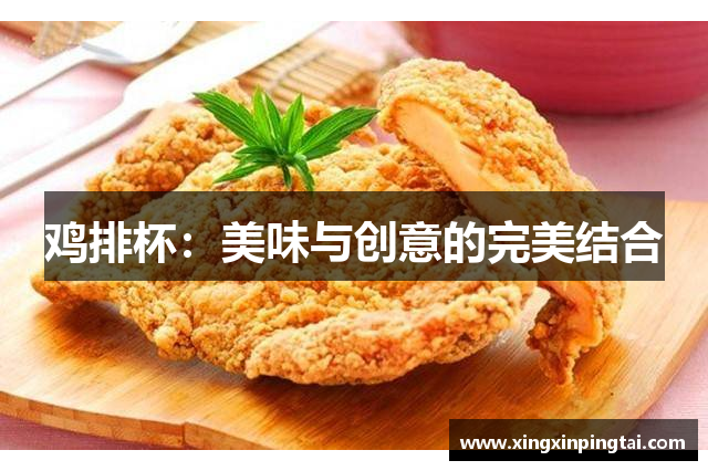 鸡排杯：美味与创意的完美结合