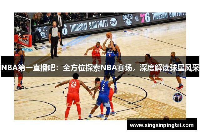 NBA第一直播吧：全方位探索NBA赛场，深度解读球星风采