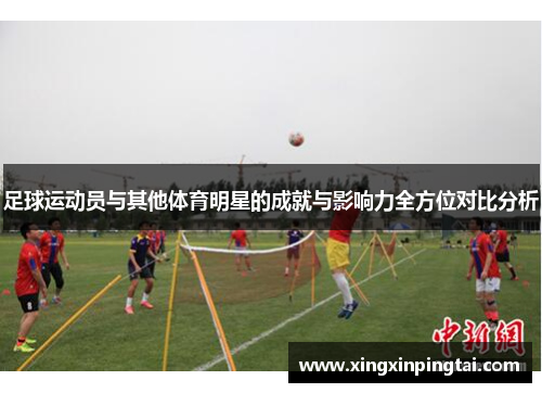 足球运动员与其他体育明星的成就与影响力全方位对比分析
